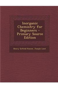 Inorganic Chemistry for Beginners - Primary Source Edition