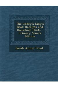 The Godey's Lady's Book Receipts and Household Hints - Primary Source Edition