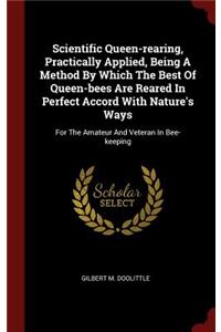 Scientific Queen-Rearing, Practically Applied, Being a Method by Which the Best of Queen-Bees Are Reared in Perfect Accord with Nature's Ways