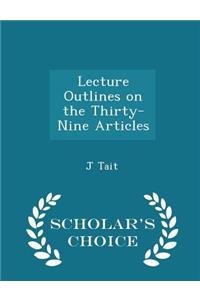 Lecture Outlines on the Thirty-Nine Articles - Scholar's Choice Edition
