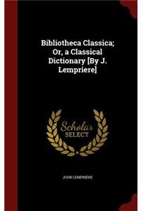 Bibliotheca Classica; Or, a Classical Dictionary [By J. Lempriere]