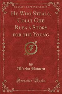 He Who Steals, Colui Che Ruba a Story for the Young (Classic Reprint)