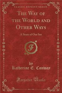 The Way of the World and Other Ways: A Story of Our Set (Classic Reprint)