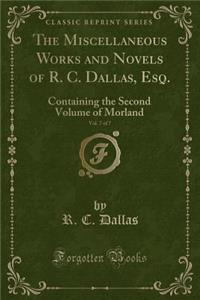 The Miscellaneous Works and Novels of R. C. Dallas, Esq., Vol. 7 of 7: Containing the Second Volume of Morland (Classic Reprint)