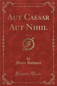Aut Caesar Aut Nihil, Vol. 3 of 3 (Classic Reprint)