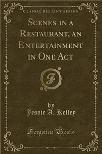 Scenes in a Restaurant, an Entertainment in One Act (Classic Reprint)