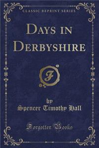 Days in Derbyshire (Classic Reprint)