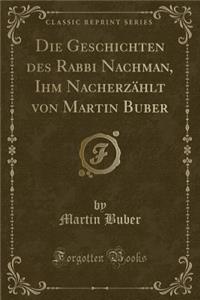 Die Geschichten Des Rabbi Nachman, Ihm Nacherzï¿½hlt Von Martin Buber (Classic Reprint)