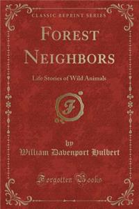 Forest Neighbors: Life Stories of Wild Animals (Classic Reprint)