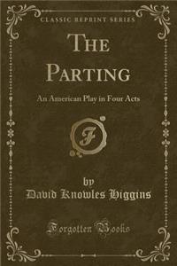 The Parting: An American Play in Four Acts (Classic Reprint)