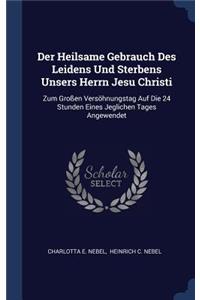 Der Heilsame Gebrauch Des Leidens Und Sterbens Unsers Herrn Jesu Christi