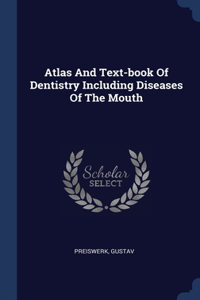 Atlas And Text-book Of Dentistry Including Diseases Of The Mouth