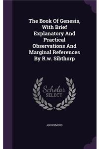 The Book Of Genesis, With Brief Explanatory And Practical Observations And Marginal References By R.w. Sibthorp