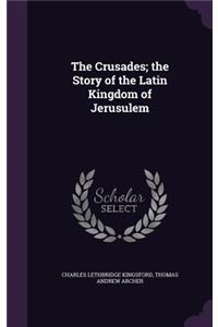 Crusades; the Story of the Latin Kingdom of Jerusulem