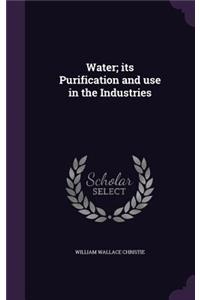 Water; Its Purification and Use in the Industries