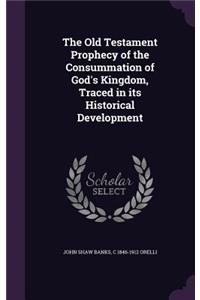 The Old Testament Prophecy of the Consummation of God's Kingdom, Traced in Its Historical Development