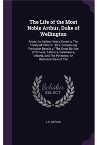 The Life of the Most Noble Arthur, Duke of Wellington