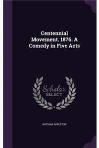 Centennial Movement. 1876. A Comedy in Five Acts