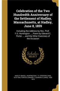 Celebration of the Two Hundredth Anniversary of the Settlement of Hadley, Massachusetts, at Hadley, June 8, 1859