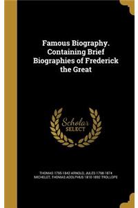 Famous Biography. Containing Brief Biographies of Frederick the Great
