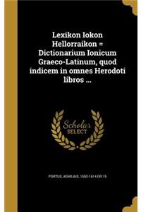Lexikon Iokon Hellorraikon = Dictionarium Ionicum Graeco-Latinum, Quod Indicem in Omnes Herodoti Libros ...