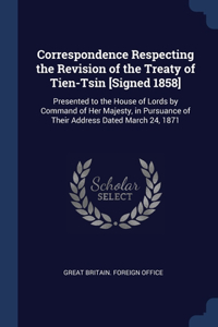 Correspondence Respecting the Revision of the Treaty of Tien-Tsin [Signed 1858]