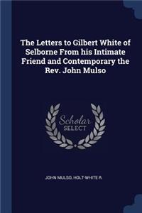 Letters to Gilbert White of Selborne From his Intimate Friend and Contemporary the Rev. John Mulso