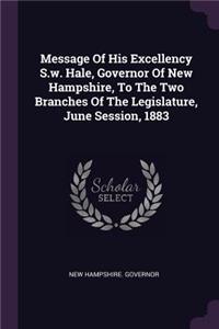 Message of His Excellency S.W. Hale, Governor of New Hampshire, to the Two Branches of the Legislature, June Session, 1883