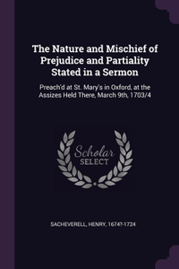 The Nature and Mischief of Prejudice and Partiality Stated in a Sermon