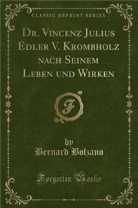 Dr. Vincenz Julius Edler V. Krombholz Nach Seinem Leben Und Wirken (Classic Reprint)