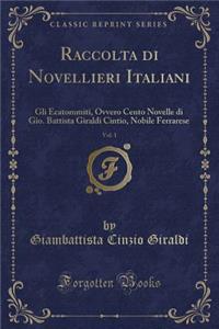Raccolta Di Novellieri Italiani, Vol. 1: Gli Ecatommiti, Ovvero Cento Novelle Di Gio. Battista Giraldi Cintio, Nobile Ferrarese (Classic Reprint)
