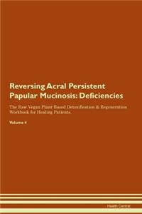 Reversing Acral Persistent Papular Mucinosis: Deficiencies The Raw Vegan Plant-Based Detoxification & Regeneration Workbook for Healing Patients. Volume 4