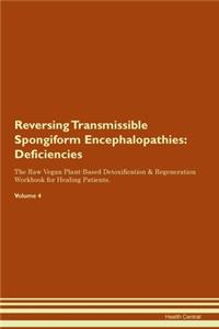 Reversing Transmissible Spongiform Encephalopathies: Deficiencies The Raw Vegan Plant-Based Detoxification & Regeneration Workbook for Healing Patients. Volume 4
