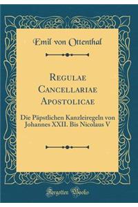 Regulae Cancellariae Apostolicae: Die PÃ¤pstlichen Kanzleiregeln Von Johannes XXII. Bis Nicolaus V (Classic Reprint)