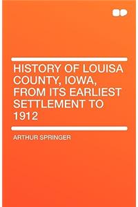 History of Louisa County, Iowa, from Its Earliest Settlement to 1912