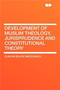 Development of Muslim Theology, Jurisprudence and Constitutional Theory