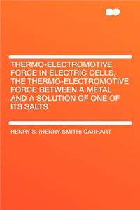 Thermo-Electromotive Force in Electric Cells, the Thermo-Electromotive Force Between a Metal and a Solution of One of Its Salts