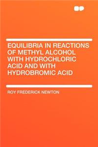 Equilibria in Reactions of Methyl Alcohol with Hydrochloric Acid and with Hydrobromic Acid