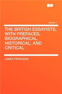 The British Essayists, with Prefaces, Biographical, Historical, and Critical Volume 1
