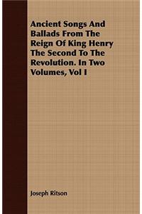 Ancient Songs And Ballads From The Reign Of King Henry The Second To The Revolution. In Two Volumes, Vol I
