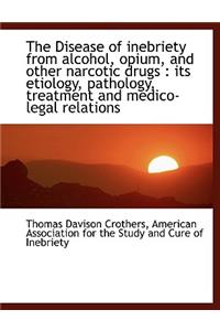 The Disease of Inebriety from Alcohol, Opium, and Other Narcotic Drugs