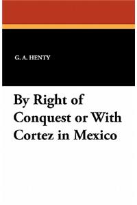 By Right of Conquest or with Cortez in Mexico