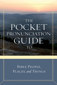 Pocket Pronunciation Guide to Bible People, Places, and Things