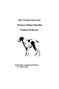 How To Start Your Own Business Selling Collectible Products Of Borzois