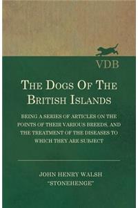 Dogs of the British Islands - Being a Series of Articles on the Points of their Various Breeds, and the Treatment of the Diseases to which they are Subject