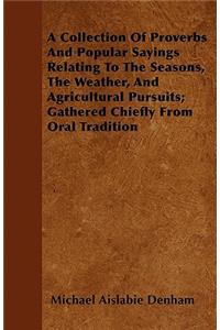A Collection Of Proverbs And Popular Sayings Relating To The Seasons, The Weather, And Agricultural Pursuits; Gathered Chiefly From Oral Tradition