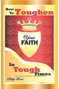 How To Toughen Your Faith In Tough Times