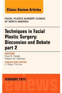 Techniques in Facial Plastic Surgery: Discussion and Debate, Part II, an Issue of Facial Plastic Surgery Clinics