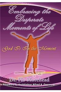 Embracing the Desperate Moments of Life: God Is in the Moment