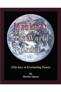 Mankind: One World Order: (The Key to Everlasting Peace)